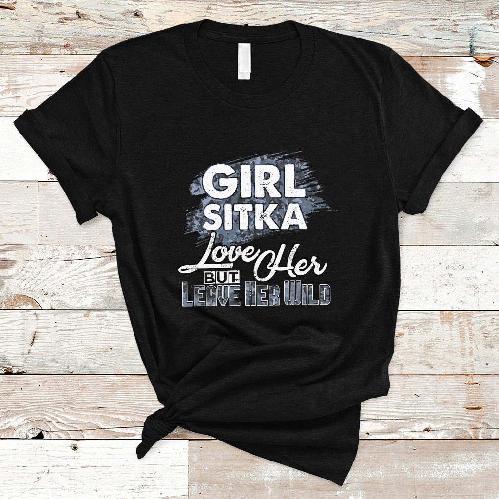 Sitka Girl T Shirt Love Her But Leave Her Wild - Wonder Print Shop