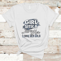 Sitka Girl T Shirt Love Her But Leave Her Wild - Wonder Print Shop