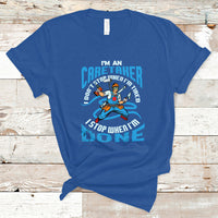 Caretaker T Shirt Don't Stop When Im Tired I Stop When Im Done - Wonder Print Shop