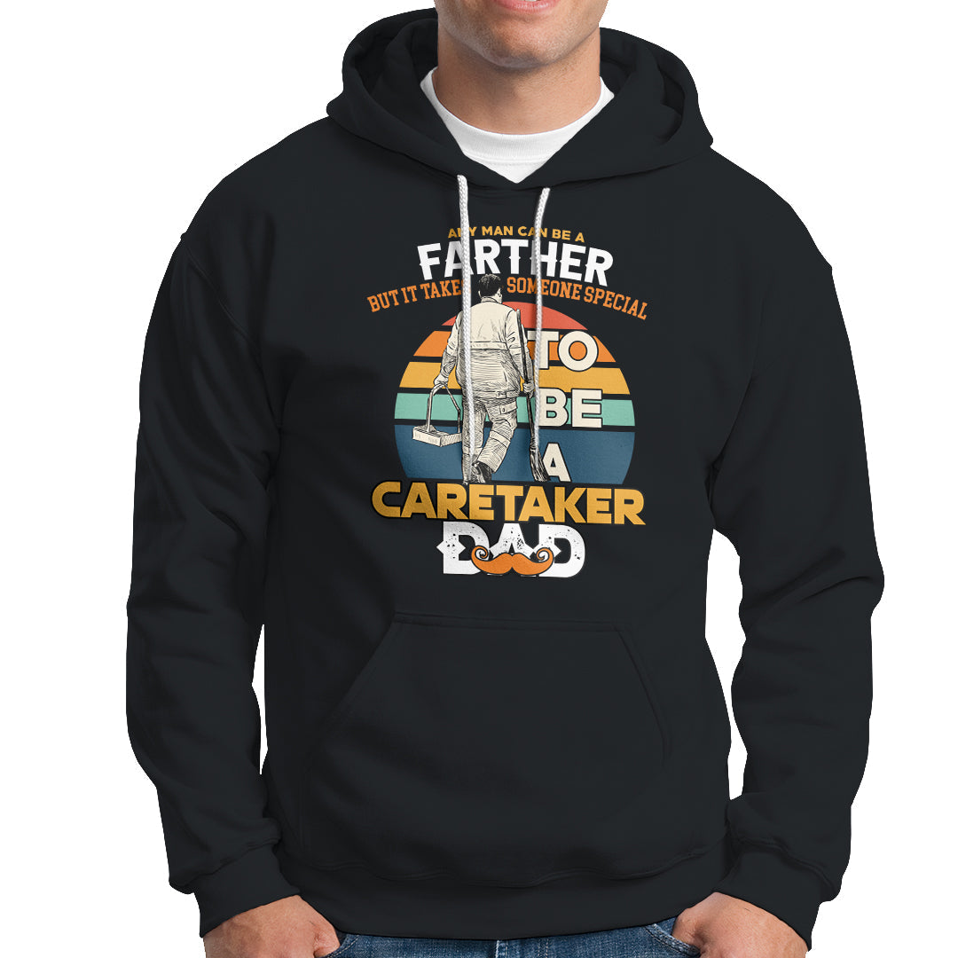 Any Man Can Be A Father But It Takes Someone Special To Be A Caretaker Dad Hoodie - Wonder Print Shop
