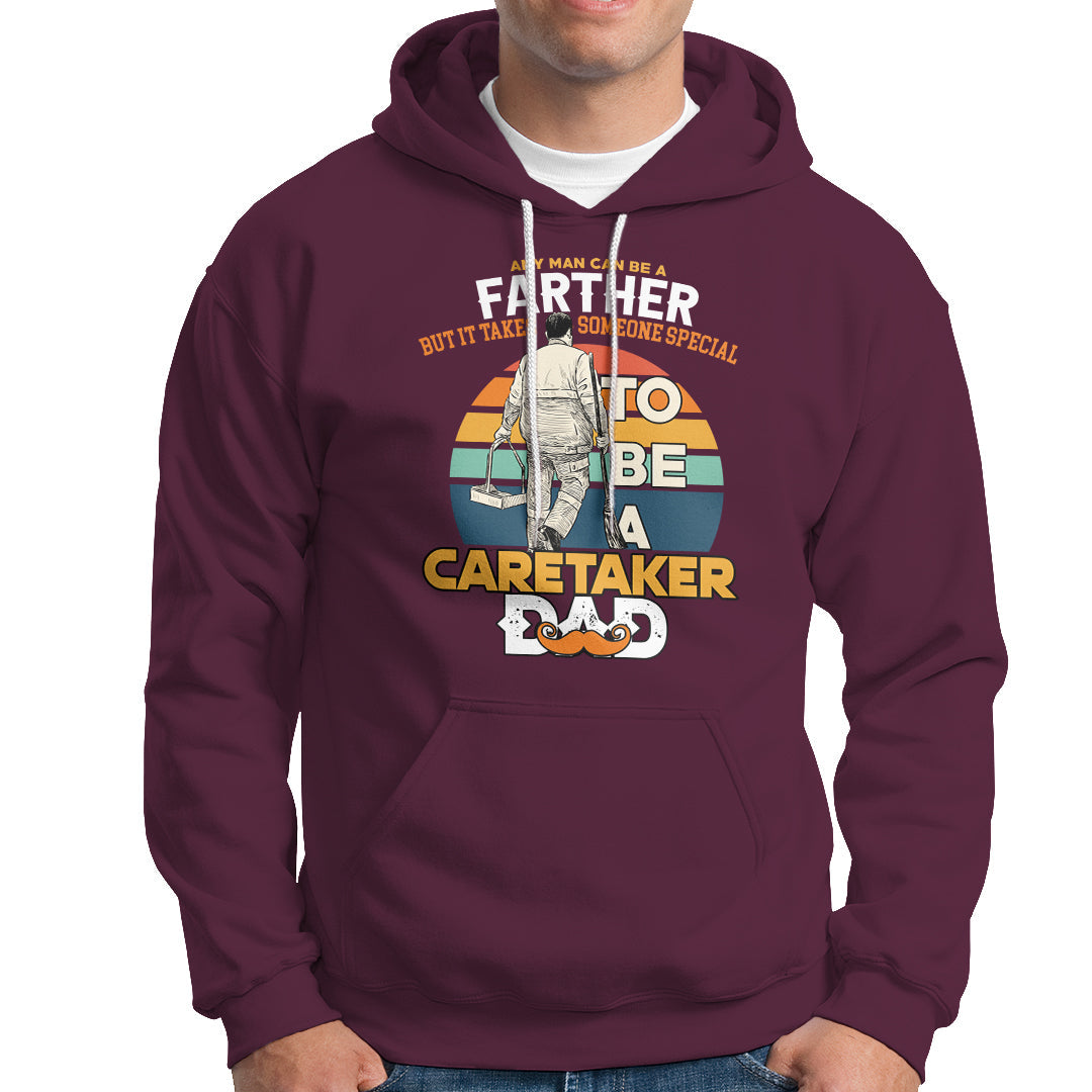 Any Man Can Be A Father But It Takes Someone Special To Be A Caretaker Dad Hoodie - Wonder Print Shop