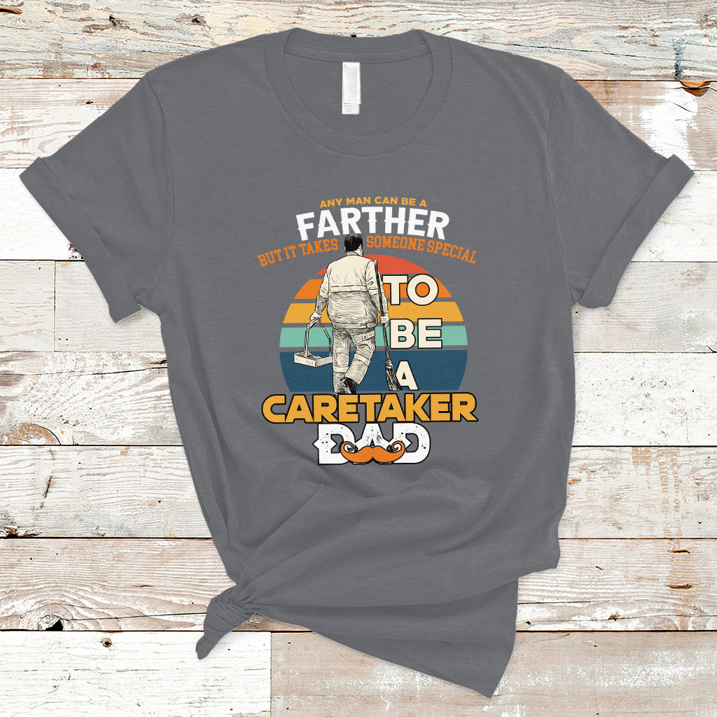 Any Man Can Be A Father But It Takes Someone Special To Be A Caretaker Dad T Shirt - Wonder Print Shop