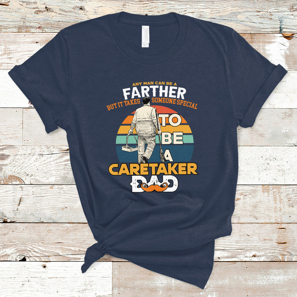 Any Man Can Be A Father But It Takes Someone Special To Be A Caretaker Dad T Shirt - Wonder Print Shop