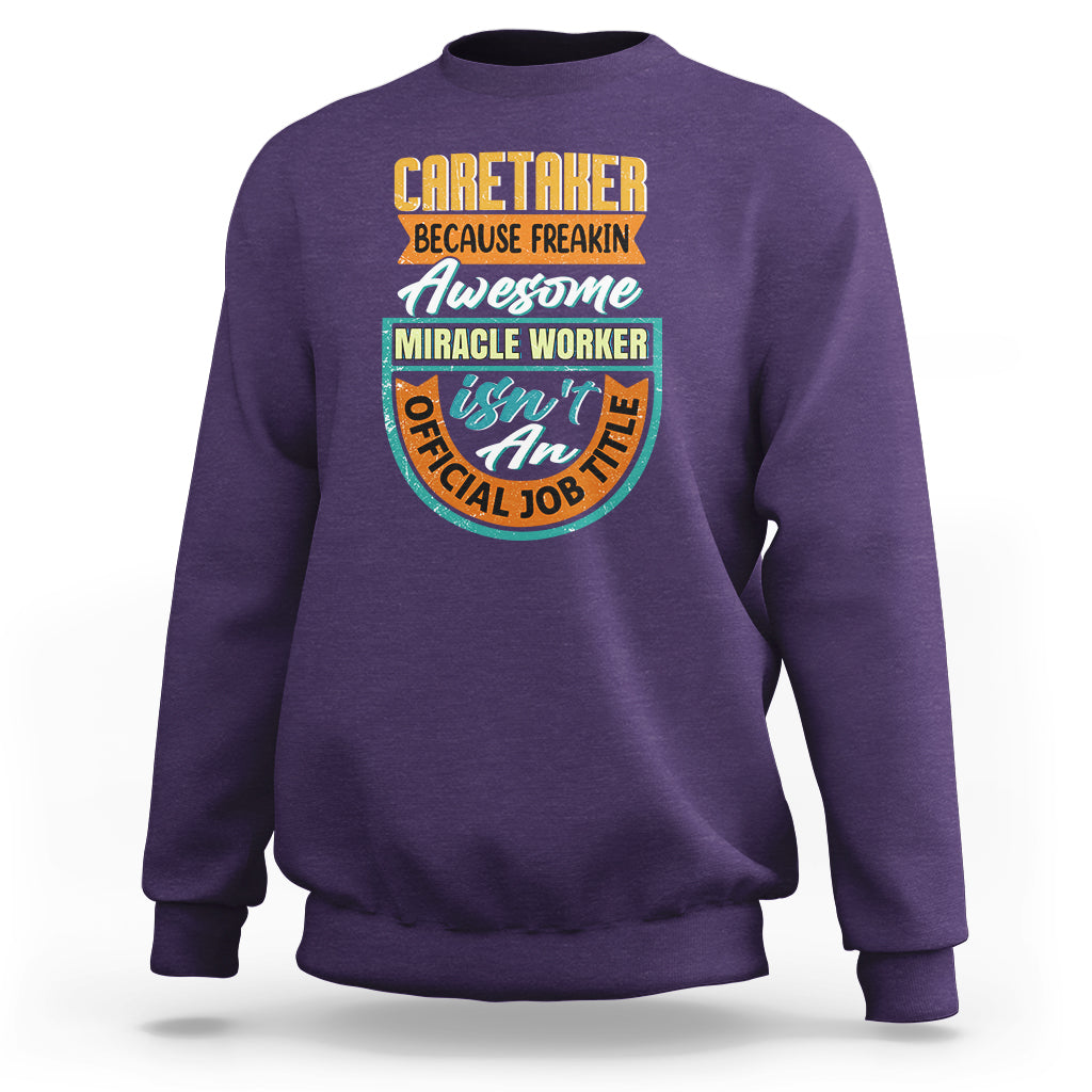 Caretaker Sweatshirt Because Freakin Awesome Miracle Worker - Wonder Print Shop