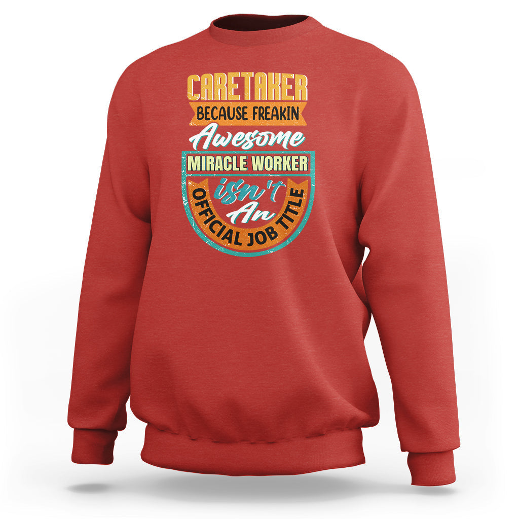 Caretaker Sweatshirt Because Freakin Awesome Miracle Worker - Wonder Print Shop