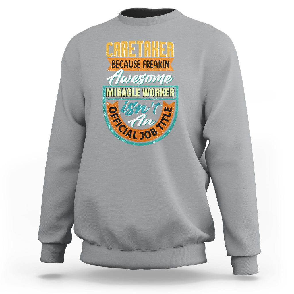 Caretaker Sweatshirt Because Freakin Awesome Miracle Worker - Wonder Print Shop