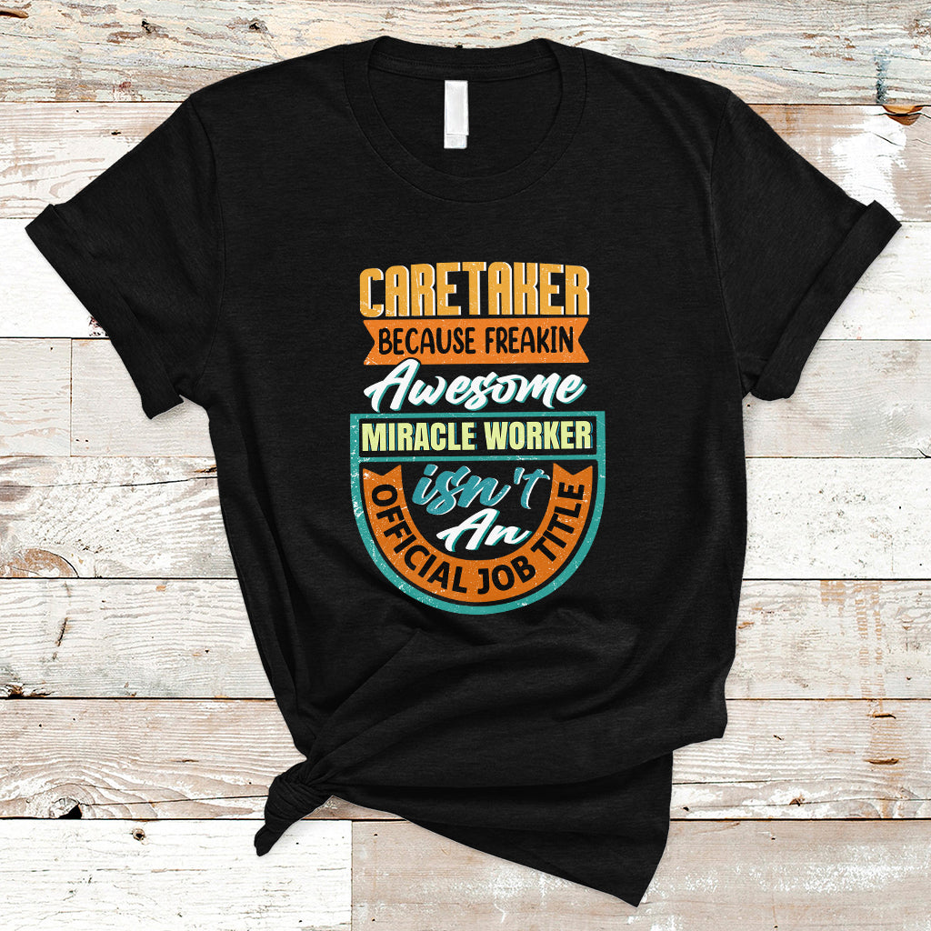 Caretaker T Shirt Because Freakin Awesome Miracle Worker - Wonder Print Shop