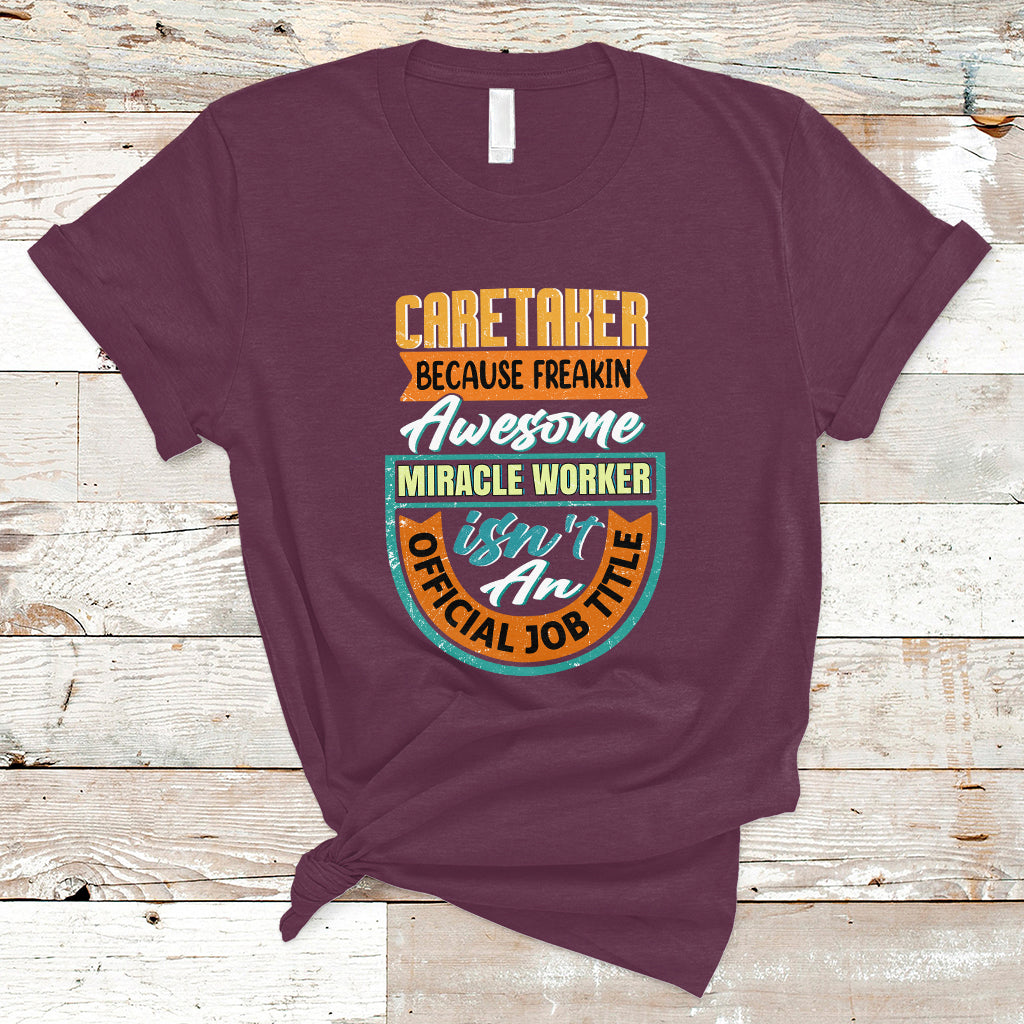 Caretaker T Shirt Because Freakin Awesome Miracle Worker - Wonder Print Shop