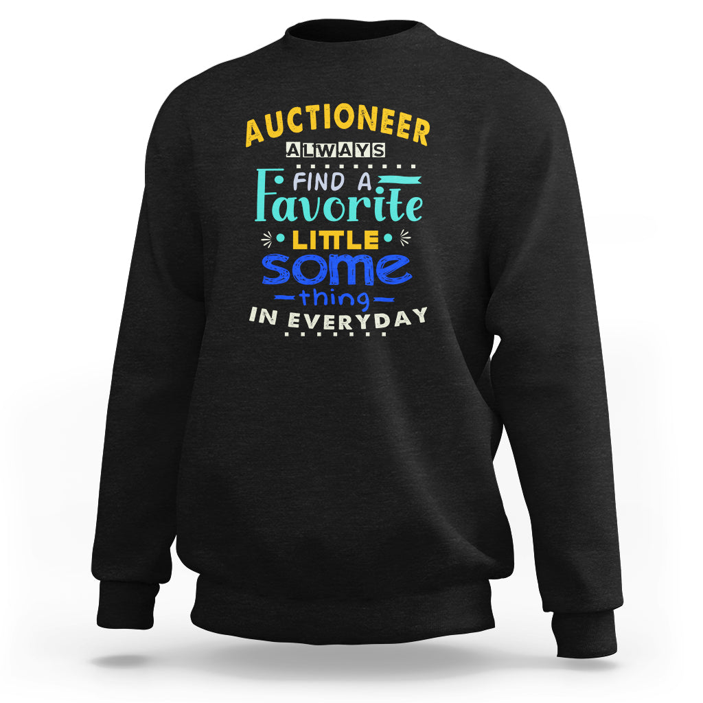 Auctioneer Sweatshirt Always Find A Favorite Little Some Thing In Everyday - Wonder Print Shop