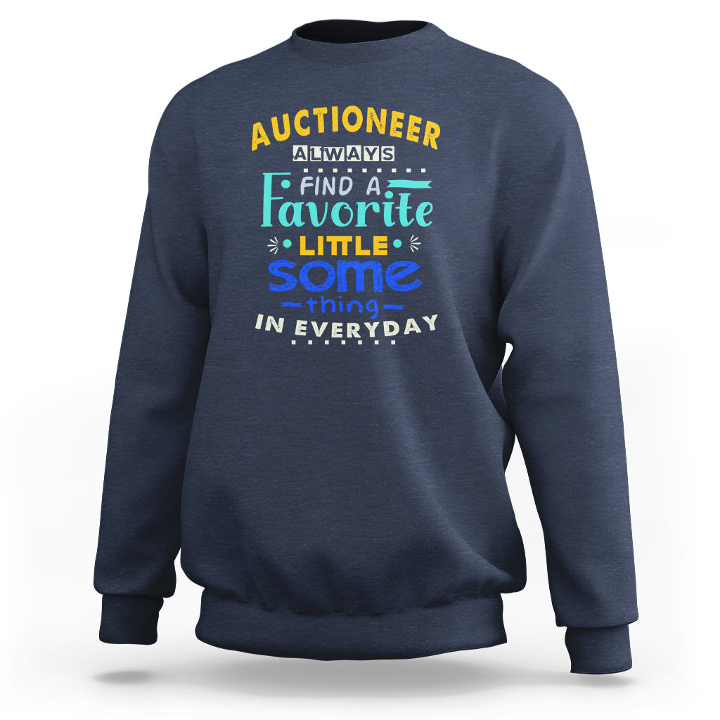 Auctioneer Sweatshirt Always Find A Favorite Little Some Thing In Everyday - Wonder Print Shop