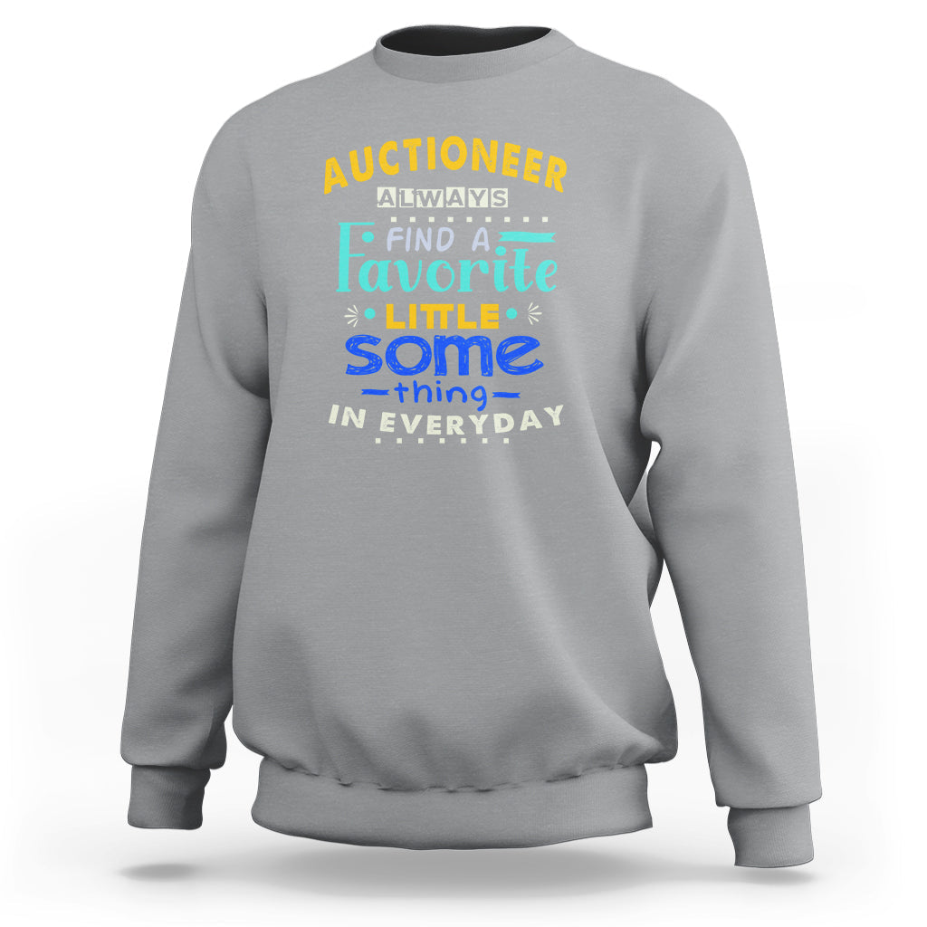 Auctioneer Sweatshirt Always Find A Favorite Little Some Thing In Everyday - Wonder Print Shop