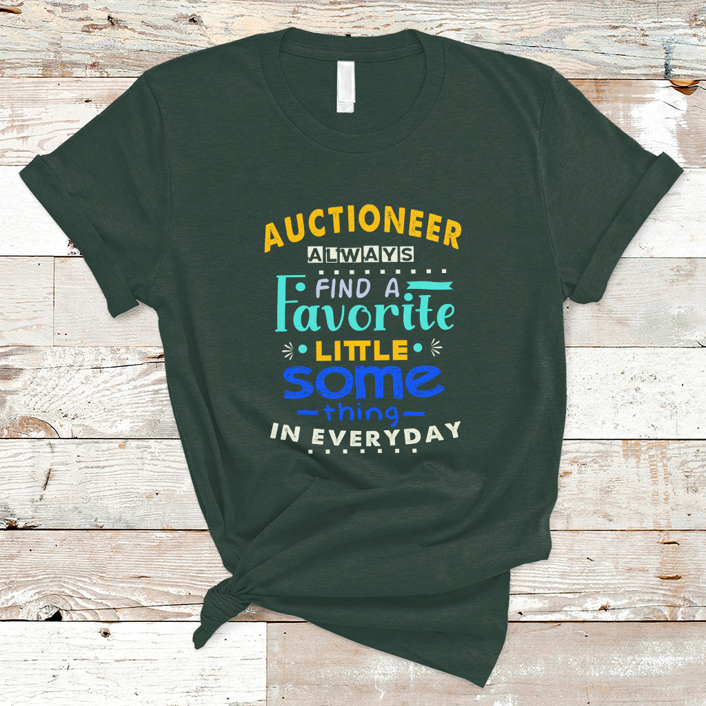 Auctioneer T Shirt Always Find A Favorite Little Some Thing In Everyday - Wonder Print Shop