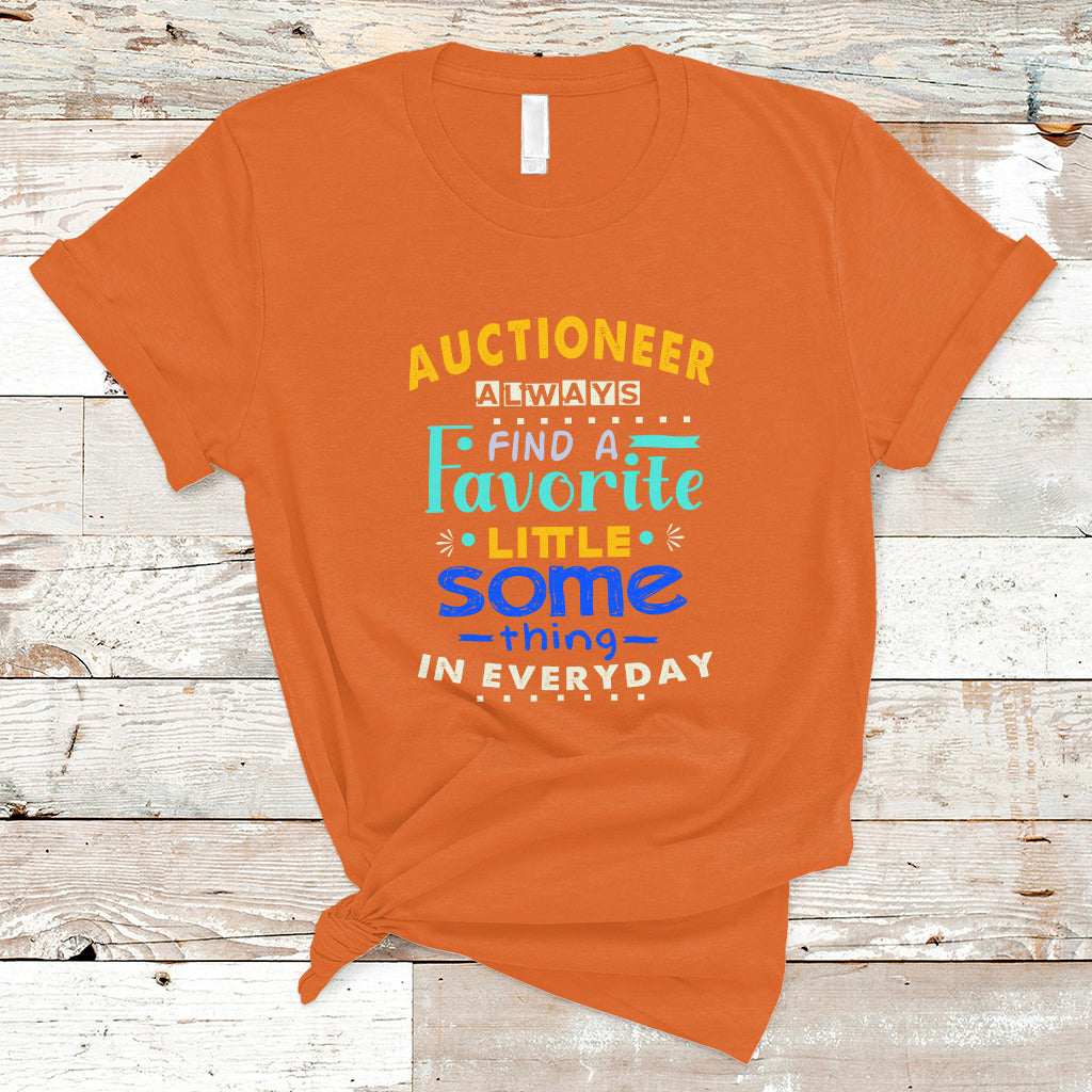 Auctioneer T Shirt Always Find A Favorite Little Some Thing In Everyday - Wonder Print Shop