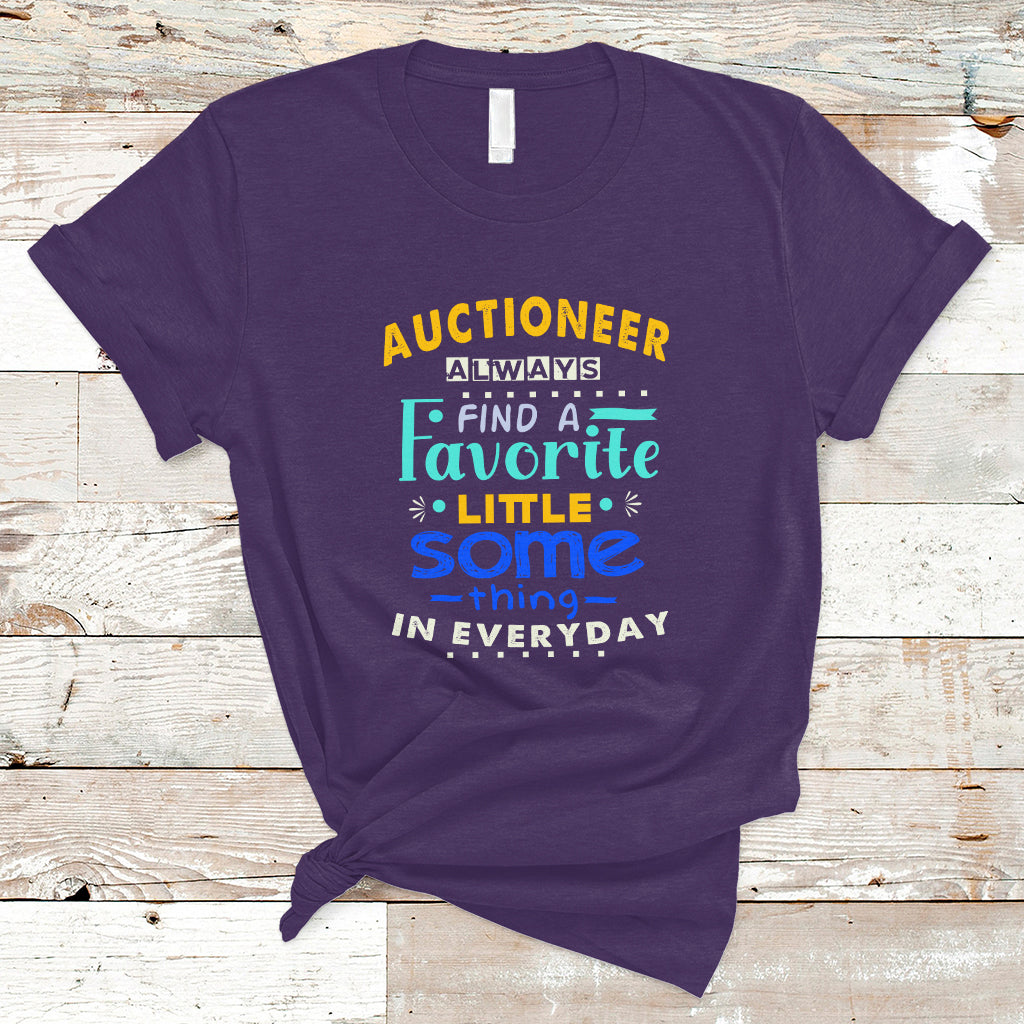 Auctioneer T Shirt Always Find A Favorite Little Some Thing In Everyday - Wonder Print Shop