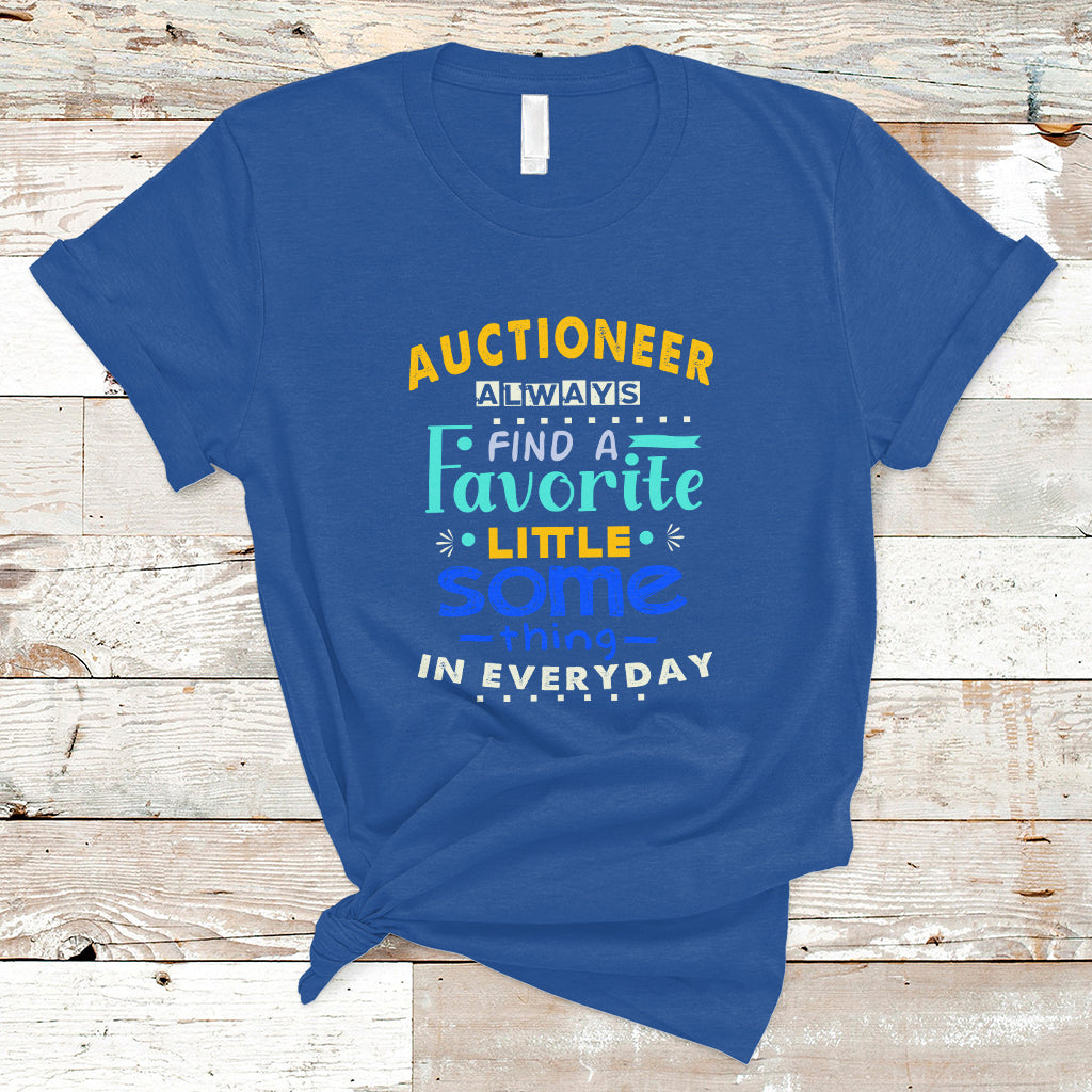 Auctioneer T Shirt Always Find A Favorite Little Some Thing In Everyday - Wonder Print Shop