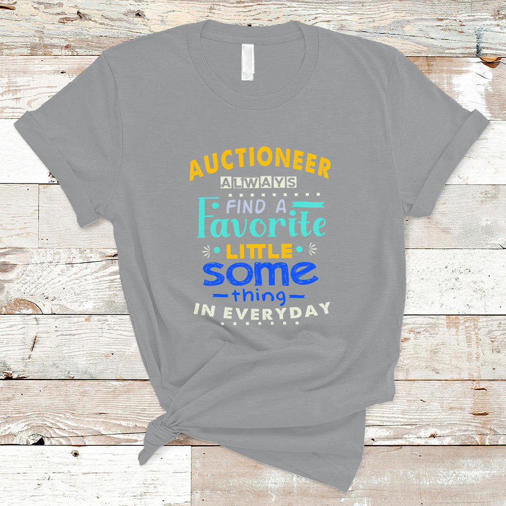 Auctioneer T Shirt Always Find A Favorite Little Some Thing In Everyday - Wonder Print Shop