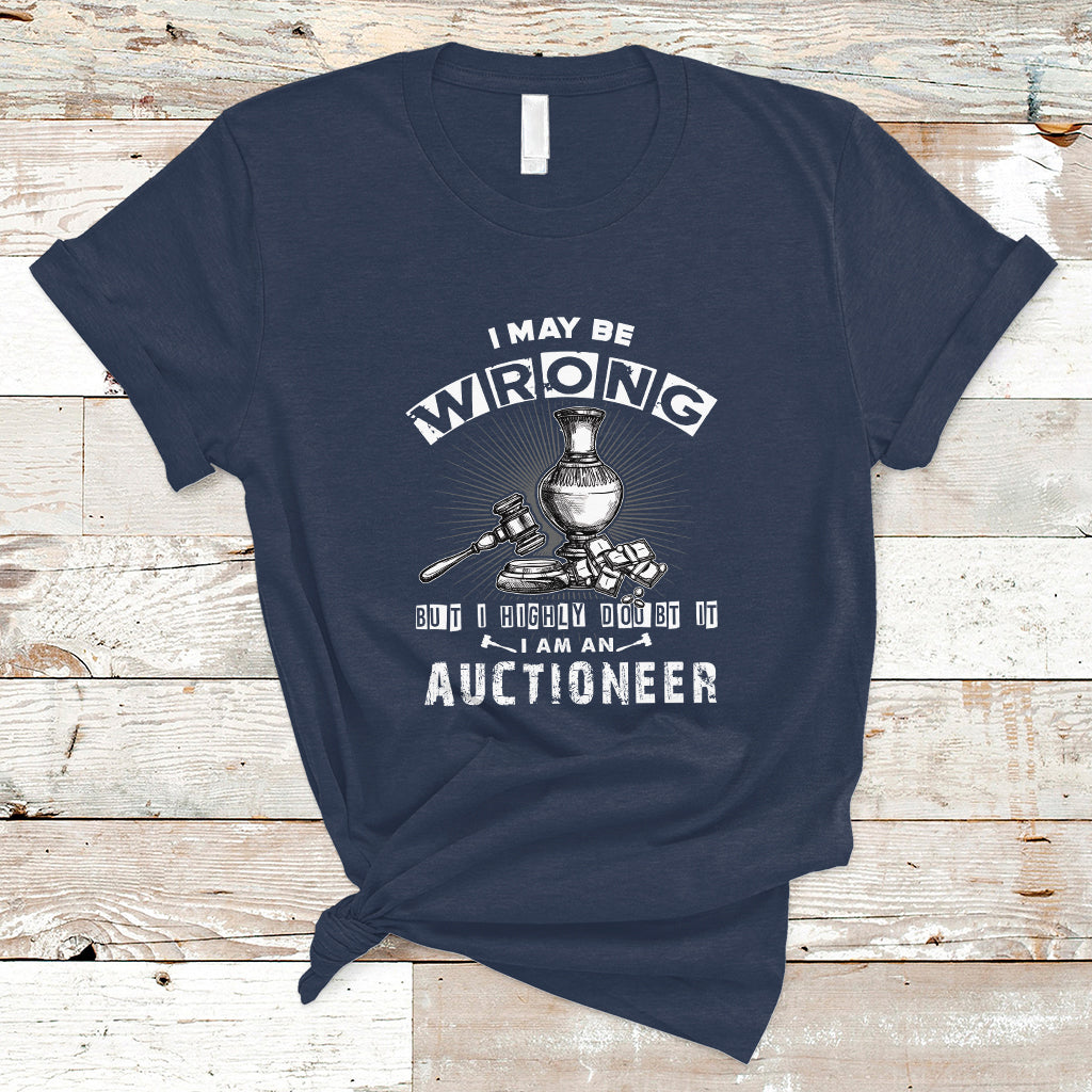 I May Be Wrong But I Highly Doubt It I Am An Auctioneer T Shirt - Wonder Print Shop