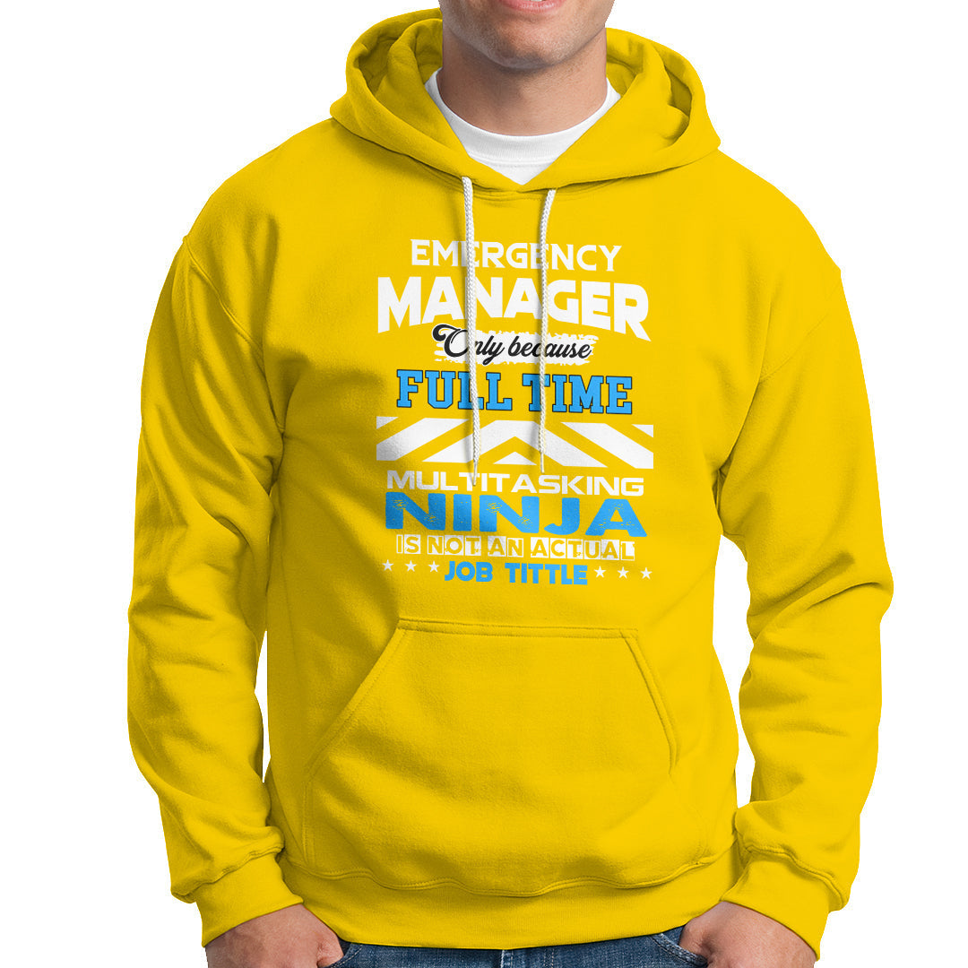 Emergency Manager Hoodie Only Because Full Time Multitasking Ninja Is Not An Actual Job Title - Wonder Print Shop