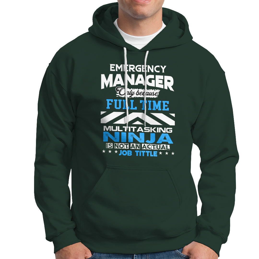 Emergency Manager Hoodie Only Because Full Time Multitasking Ninja Is Not An Actual Job Title - Wonder Print Shop