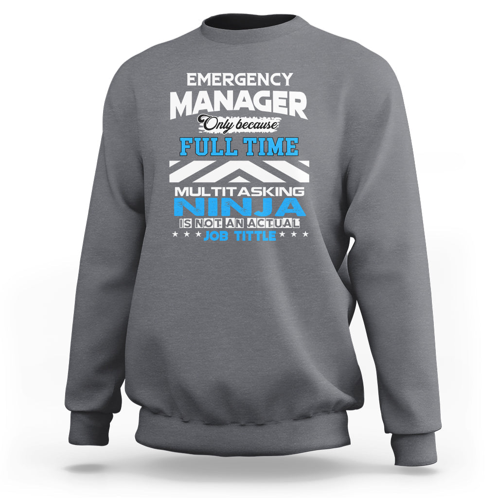 Emergency Manager Sweatshirt Only Because Full Time Multitasking Ninja Is Not An Actual Job Title - Wonder Print Shop