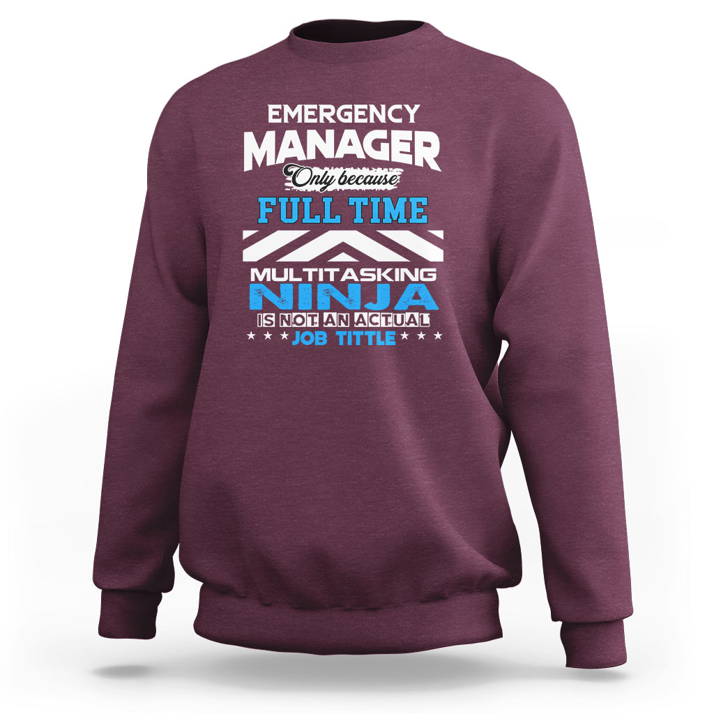 Emergency Manager Sweatshirt Only Because Full Time Multitasking Ninja Is Not An Actual Job Title - Wonder Print Shop