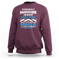Emergency Manager Sweatshirt Only Because Full Time Multitasking Ninja Is Not An Actual Job Title - Wonder Print Shop