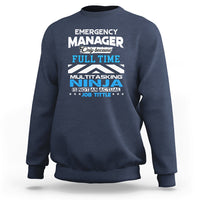 Emergency Manager Sweatshirt Only Because Full Time Multitasking Ninja Is Not An Actual Job Title - Wonder Print Shop
