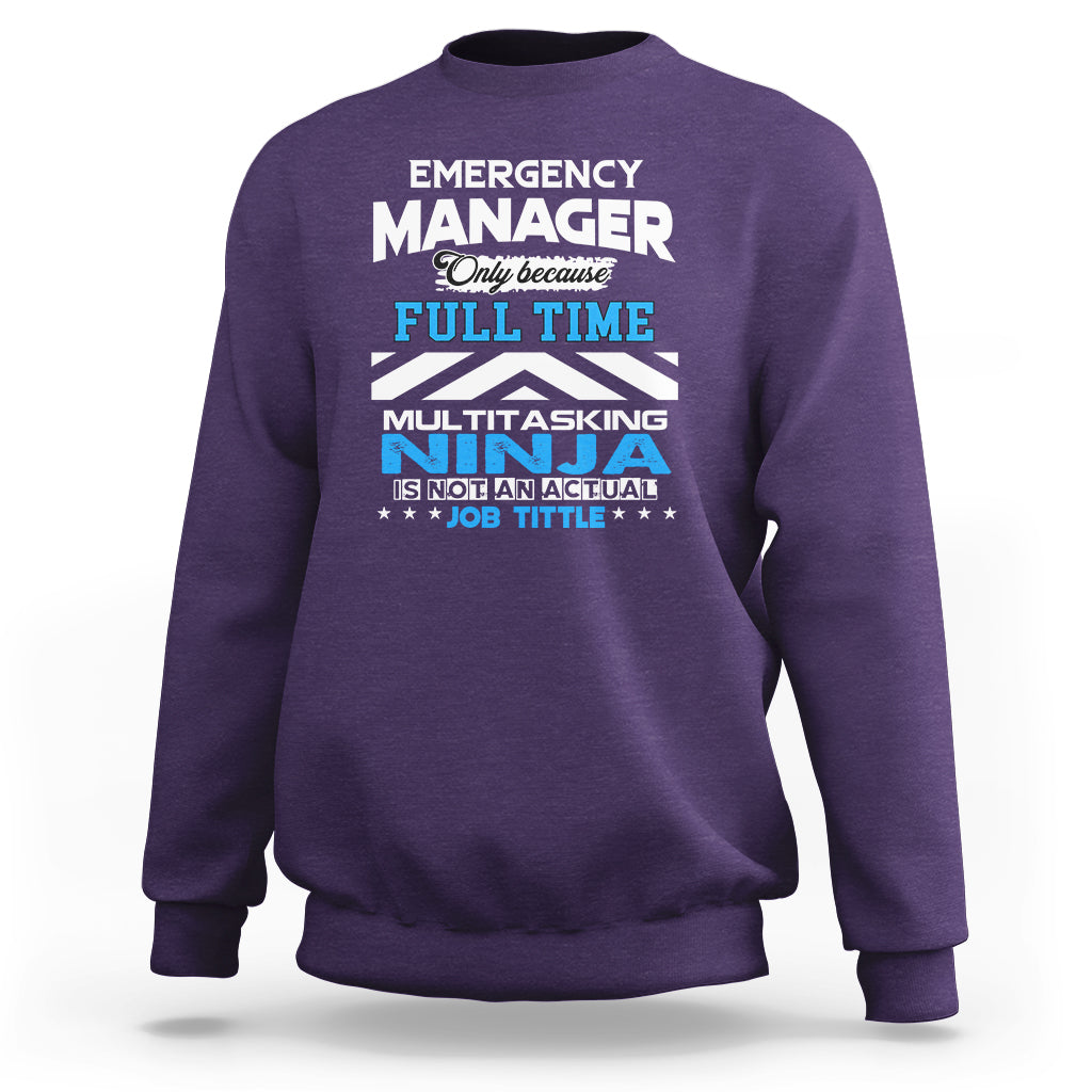 Emergency Manager Sweatshirt Only Because Full Time Multitasking Ninja Is Not An Actual Job Title - Wonder Print Shop