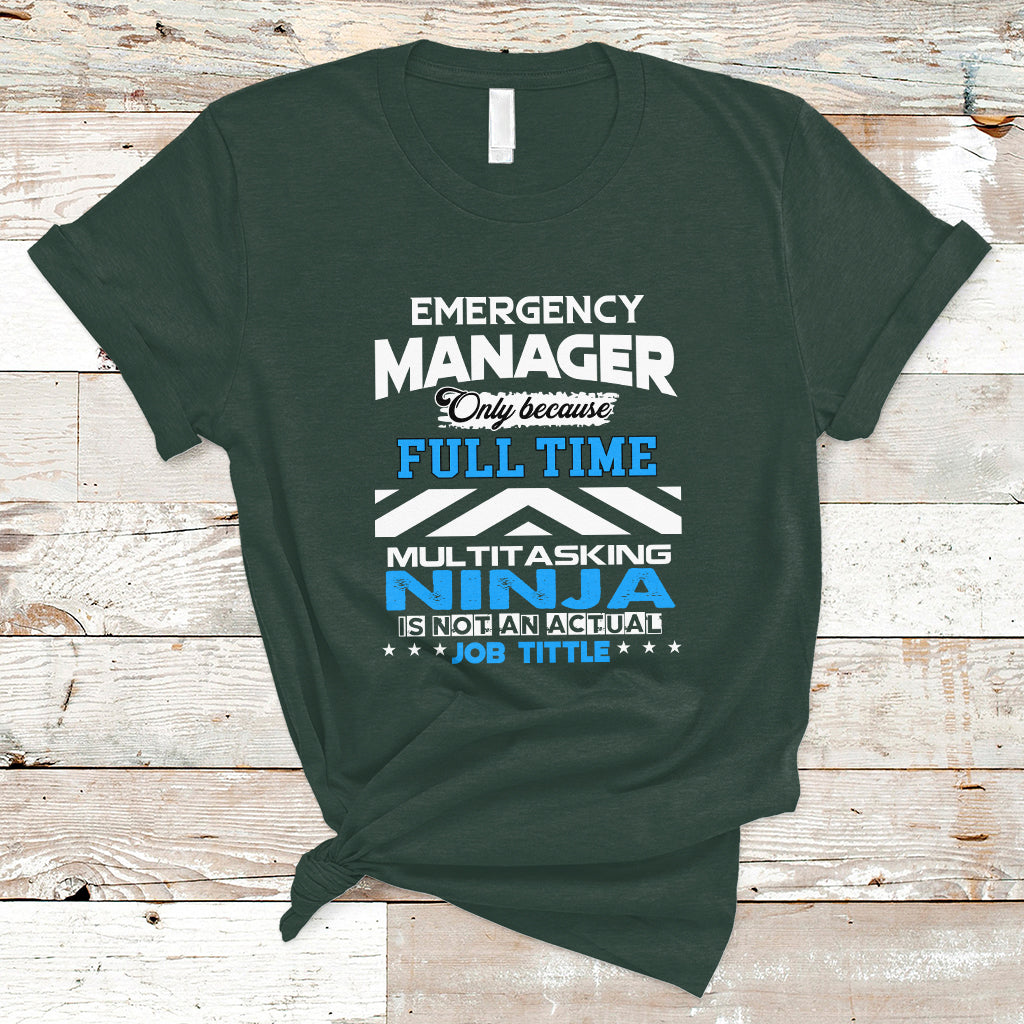 Emergency Manager T Shirt Only Because Full Time Multitasking Ninja Is Not An Actual Job Title - Wonder Print Shop