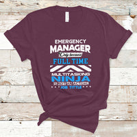 Emergency Manager T Shirt Only Because Full Time Multitasking Ninja Is Not An Actual Job Title - Wonder Print Shop