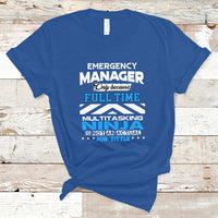 Emergency Manager T Shirt Only Because Full Time Multitasking Ninja Is Not An Actual Job Title - Wonder Print Shop