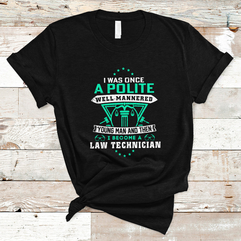 I Was Once A Polite Well-Mannered Young Man An Then I Become Law Technician T Shirt - Wonder Print Shop