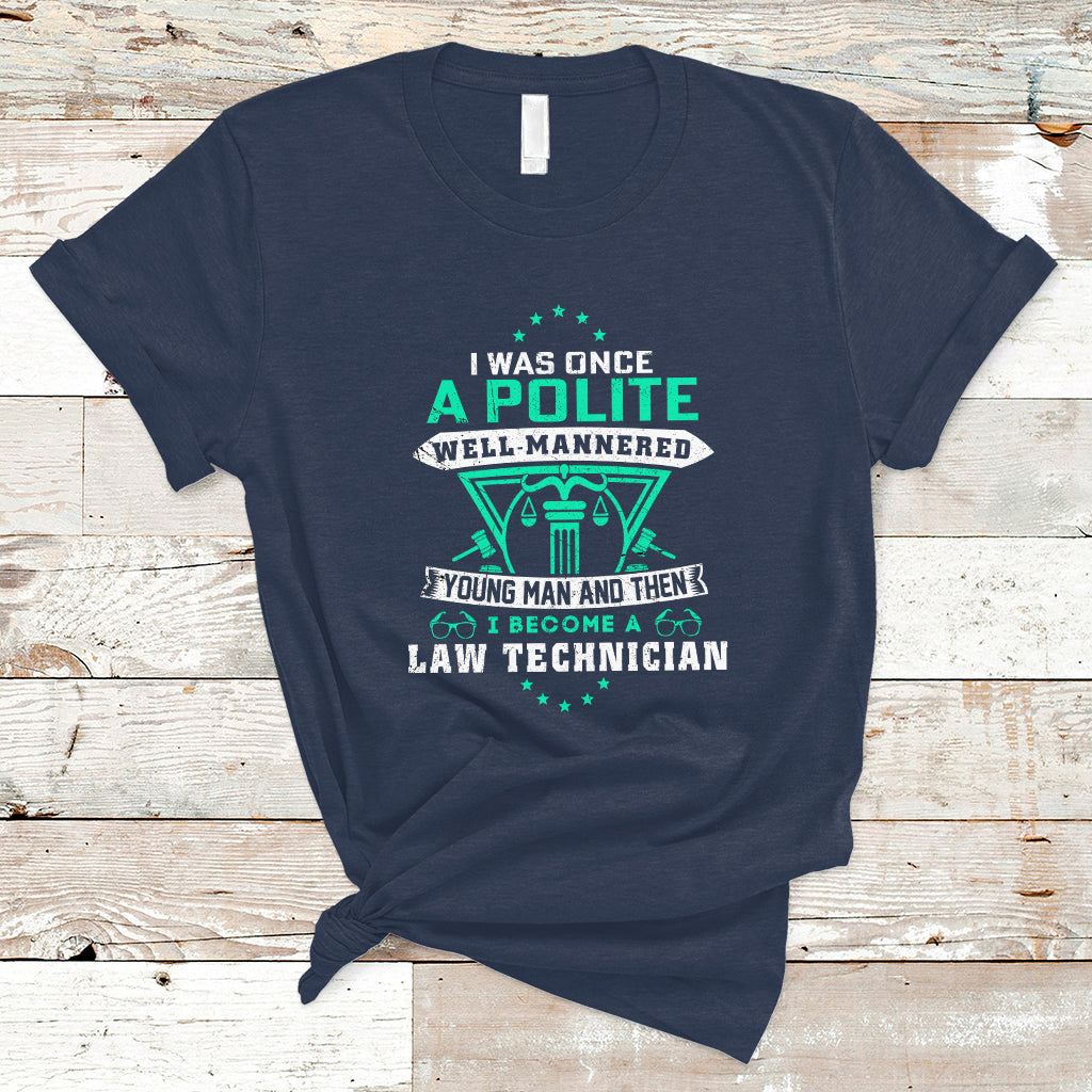 I Was Once A Polite Well-Mannered Young Man An Then I Become Law Technician T Shirt - Wonder Print Shop