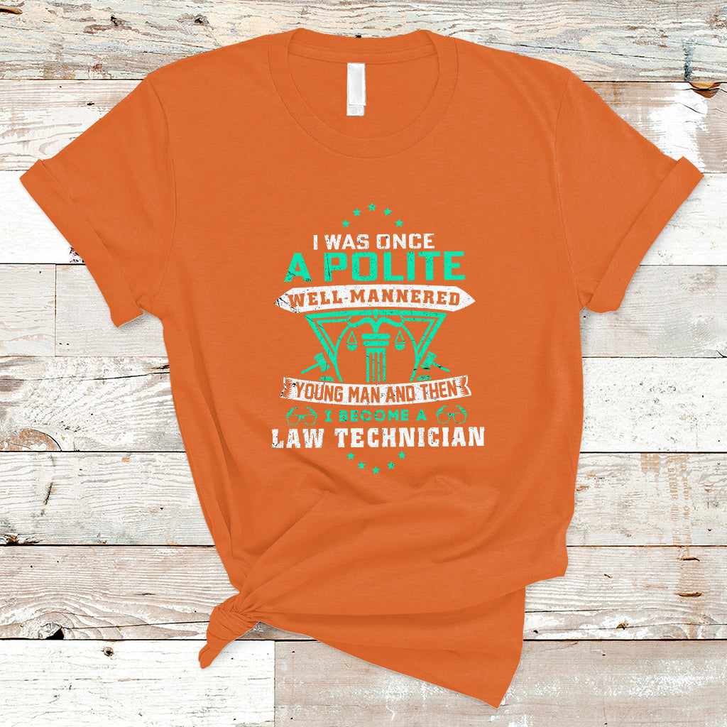I Was Once A Polite Well-Mannered Young Man An Then I Become Law Technician T Shirt - Wonder Print Shop