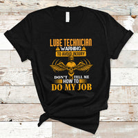 Lube Technician T Shirt Warning To Avoid Injury Dont Tell Me How To Do My Job - Wonder Print Shop