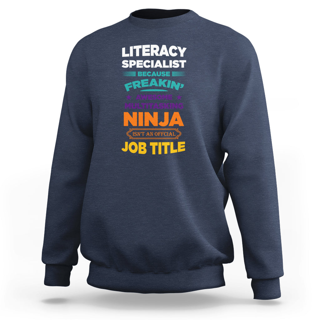 Literacy Specialist Sweatshirt Because Freakin Awesome Multitasking Ninja Isnt An Official Job Title - Wonder Print Shop