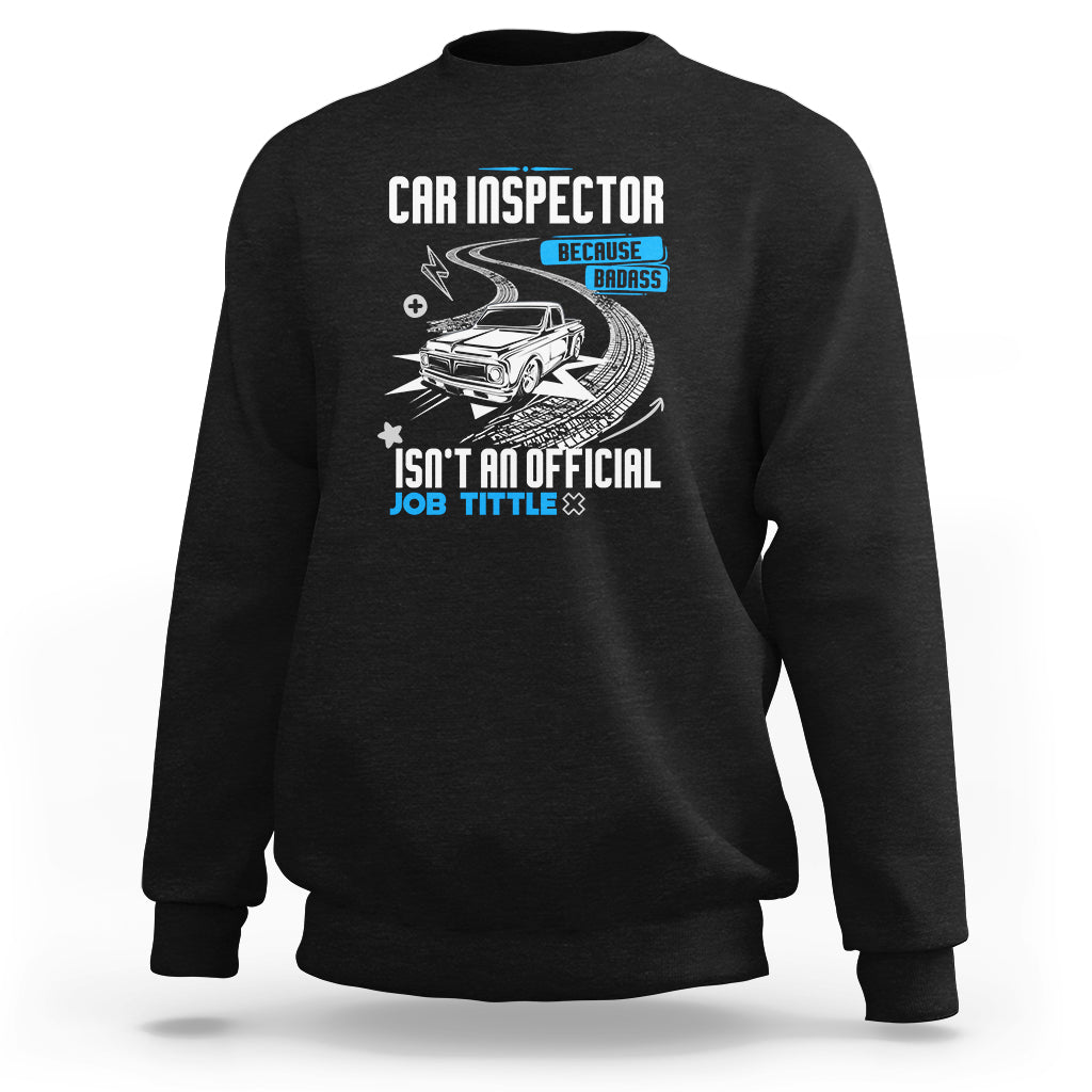 Car Inspector Sweatshirt Because Badass Miracle Worker Isnt An Official Job Title - Wonder Print Shop