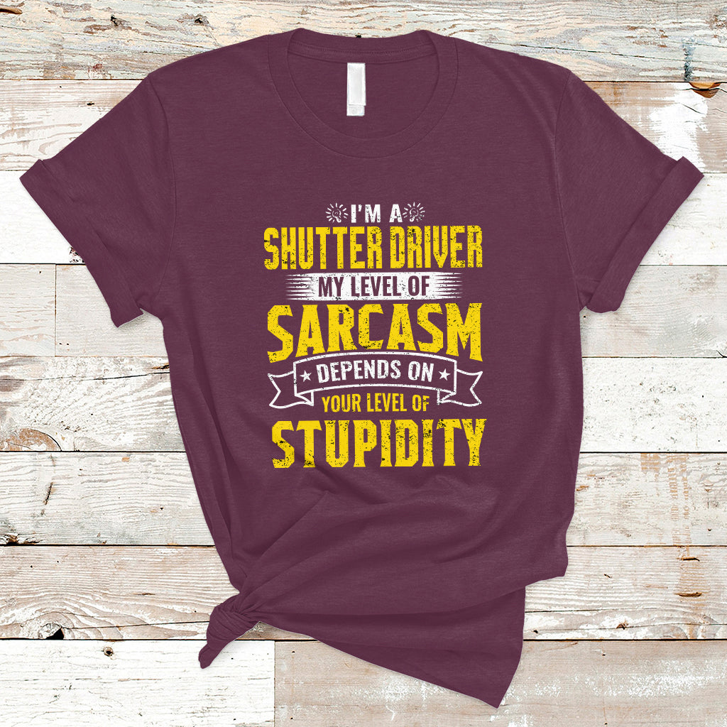 Shutter Driver T Shirt My Level Of Sarcasm Depends On Your Level Of Stupidity - Wonder Print Shop