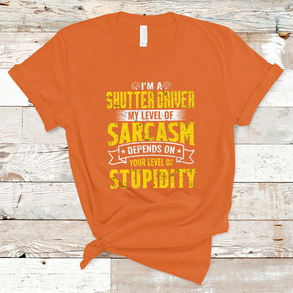 Shutter Driver T Shirt My Level Of Sarcasm Depends On Your Level Of Stupidity - Wonder Print Shop