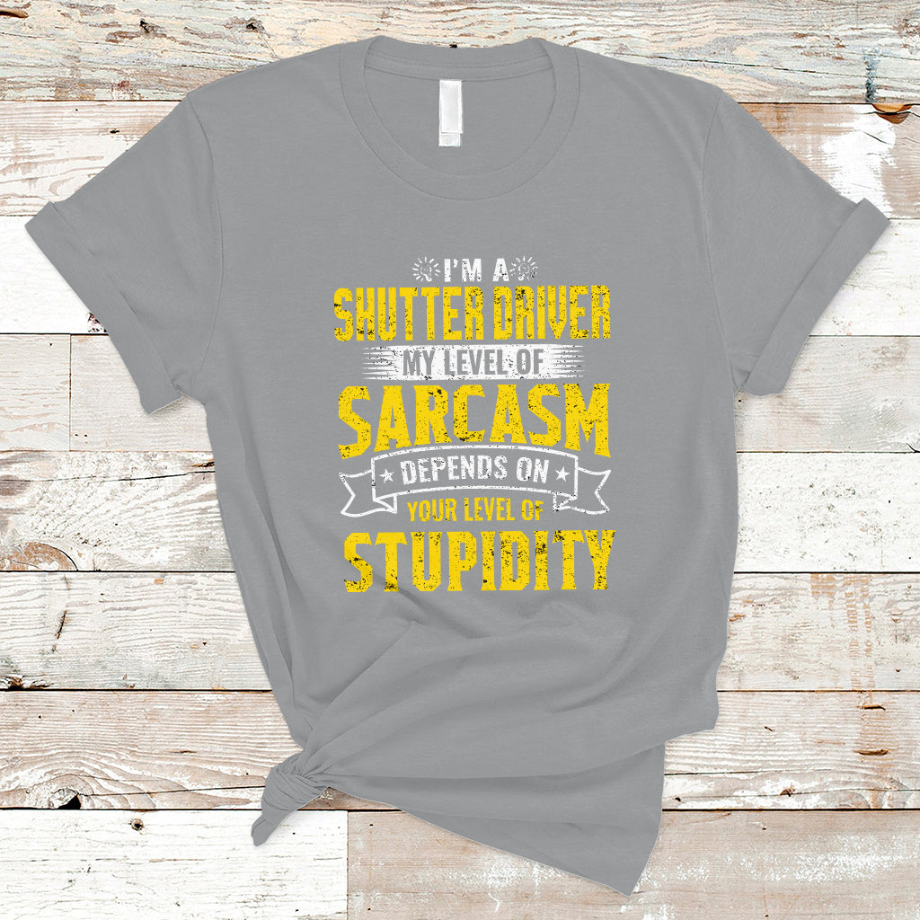 Shutter Driver T Shirt My Level Of Sarcasm Depends On Your Level Of Stupidity - Wonder Print Shop