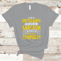 Shutter Driver T Shirt My Level Of Sarcasm Depends On Your Level Of Stupidity - Wonder Print Shop