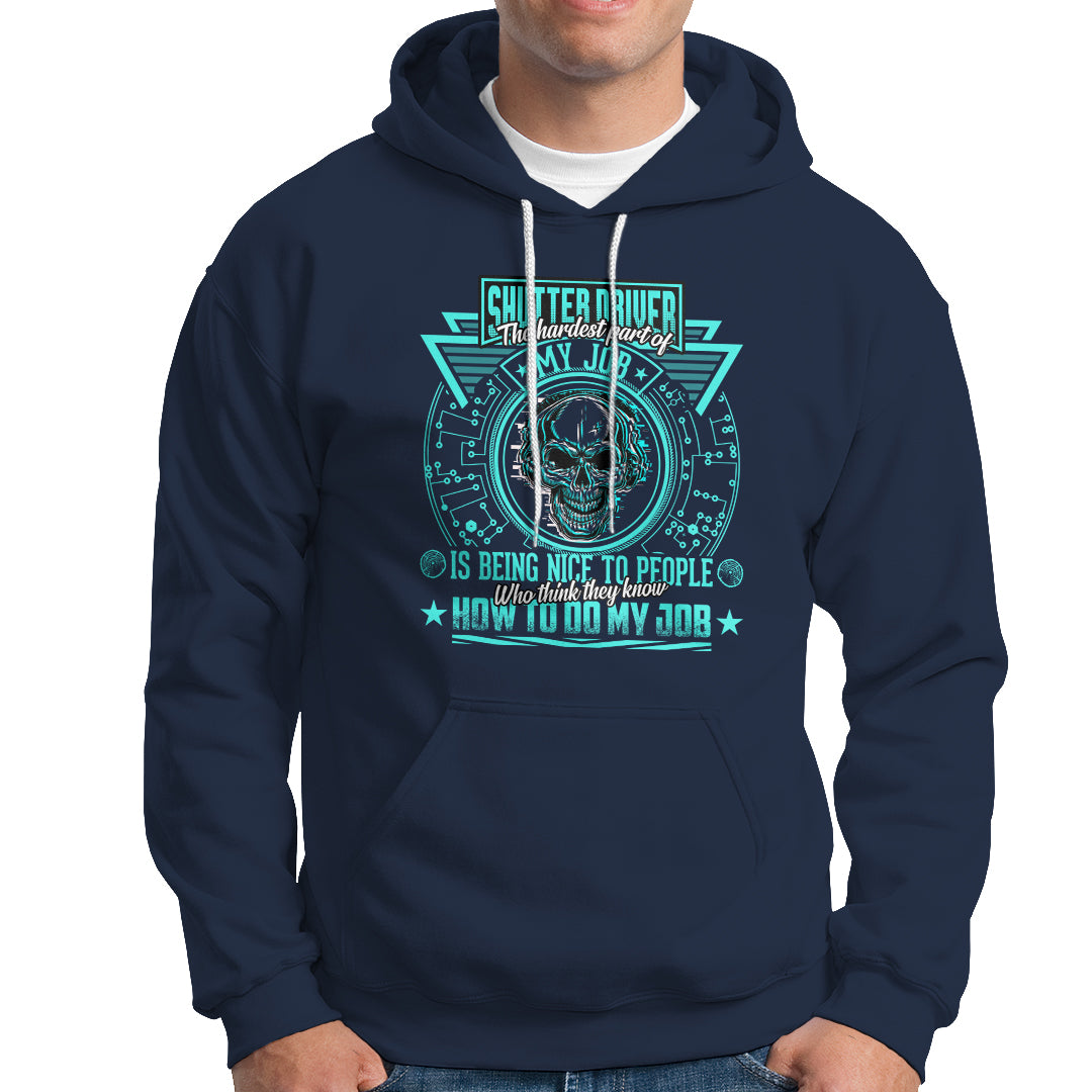 Shutter Driver Hoodie The Hardest Part Of My Job Is Being Nice To People Who Think They Know - Wonder Print Shop