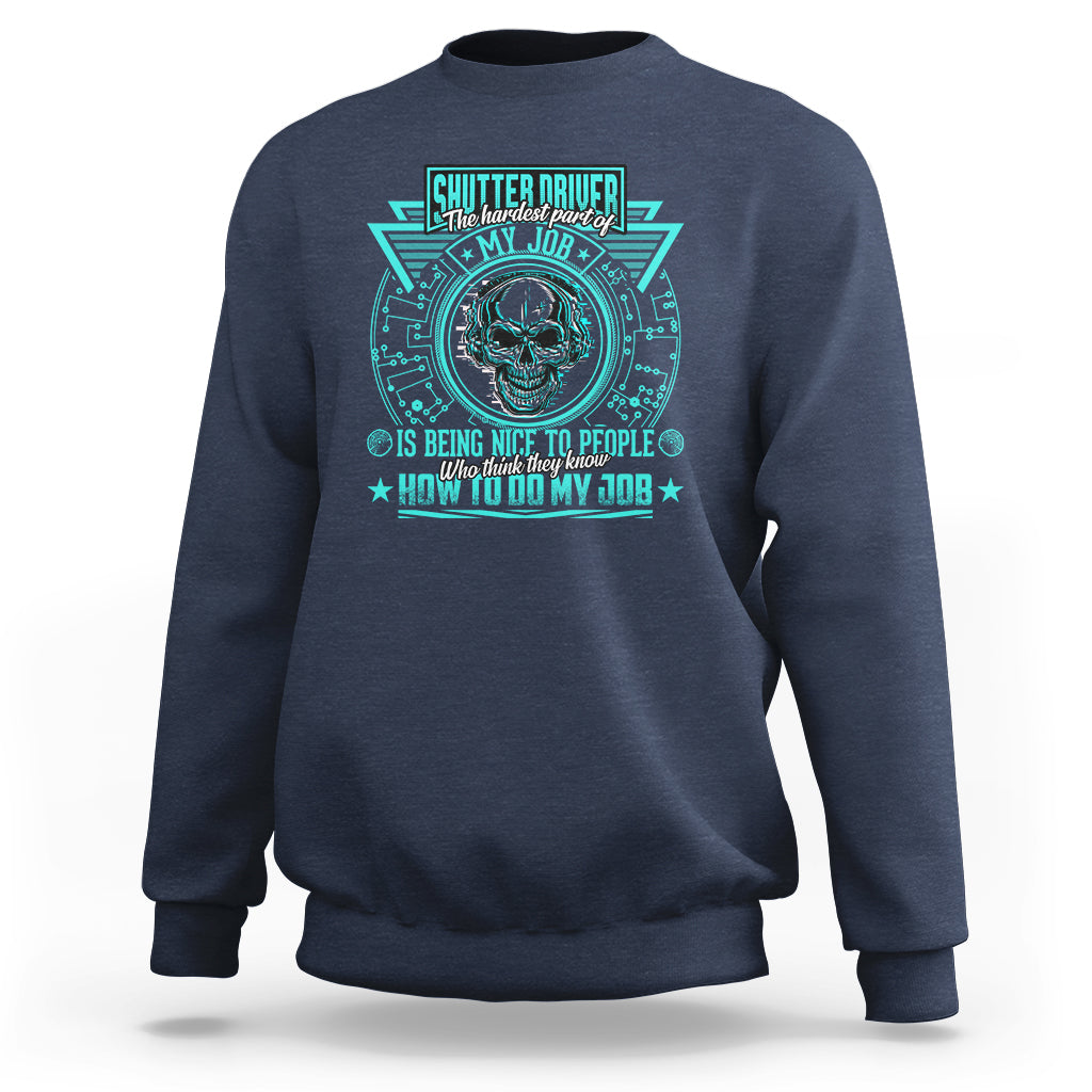 Shutter Driver Sweatshirt The Hardest Part Of My Job Is Being Nice To People Who Think They Know - Wonder Print Shop