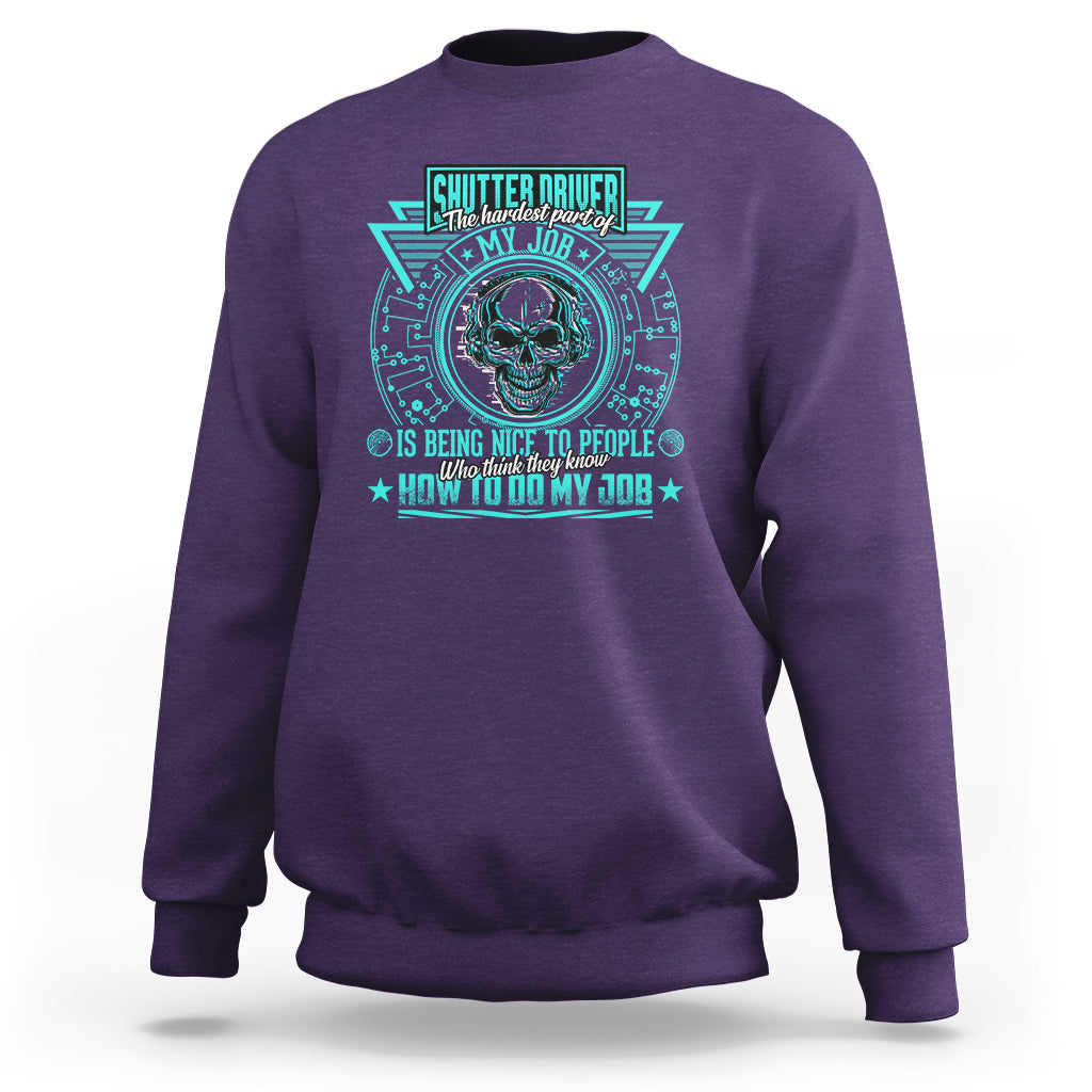Shutter Driver Sweatshirt The Hardest Part Of My Job Is Being Nice To People Who Think They Know - Wonder Print Shop