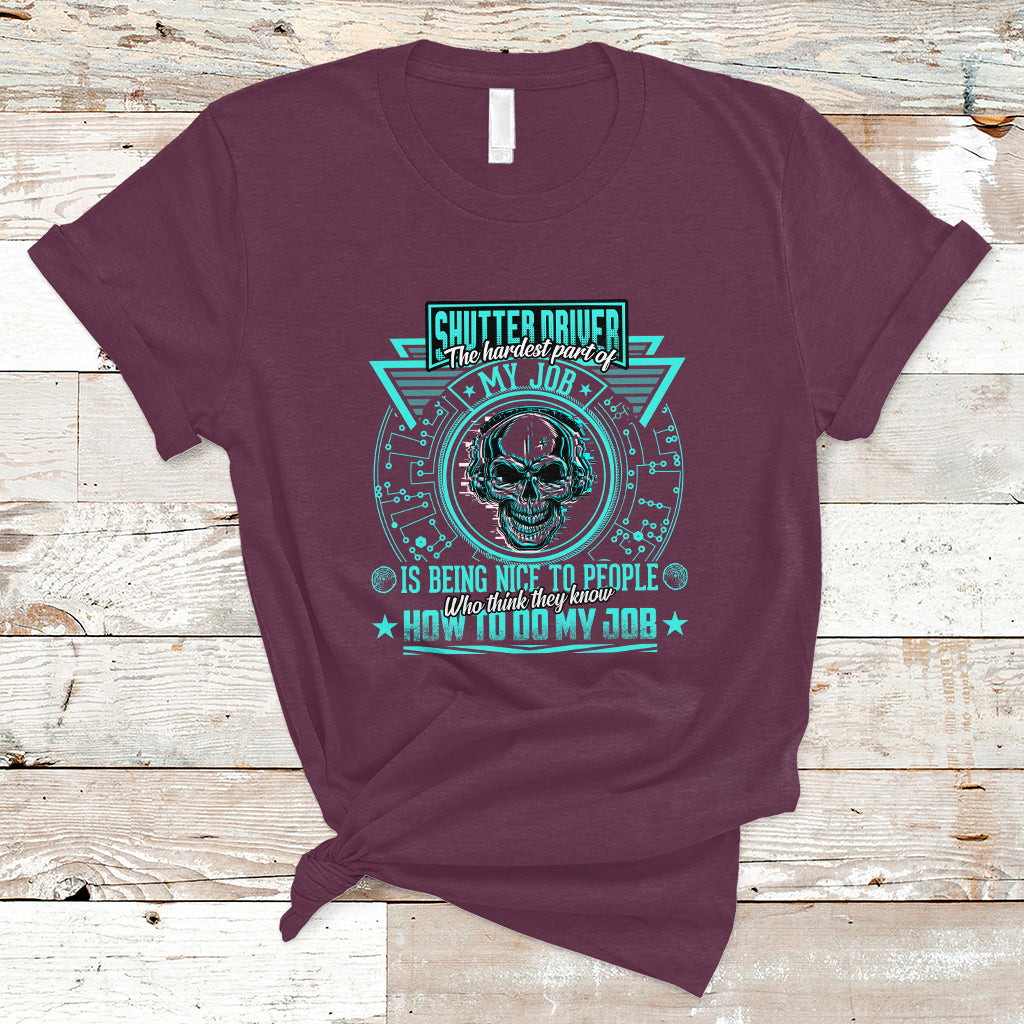 Shutter Driver T Shirt The Hardest Part Of My Job Is Being Nice To People Who Think They Know - Wonder Print Shop