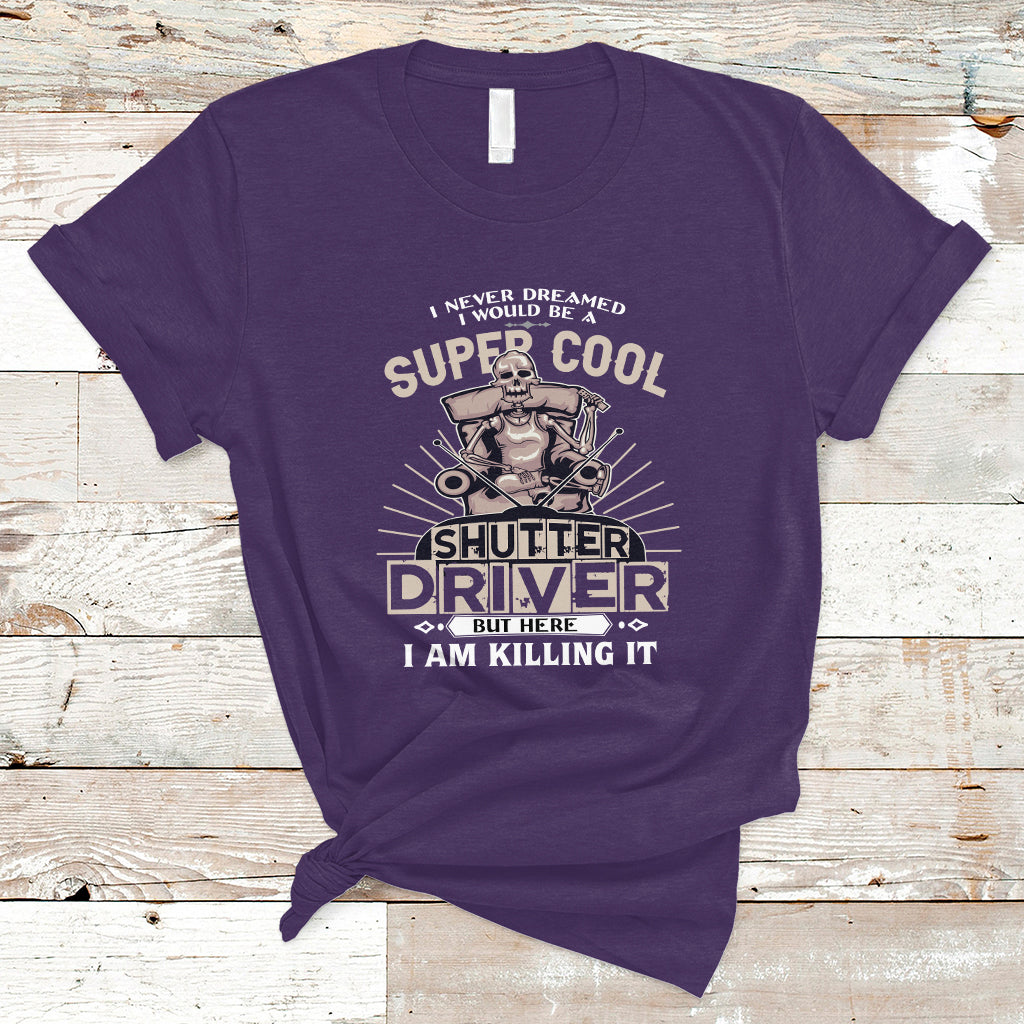 Never Dreamed I Would Be A Super Cool Shutter Driver T Shirt - Wonder Print Shop