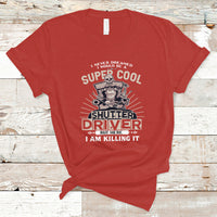 Never Dreamed I Would Be A Super Cool Shutter Driver T Shirt - Wonder Print Shop