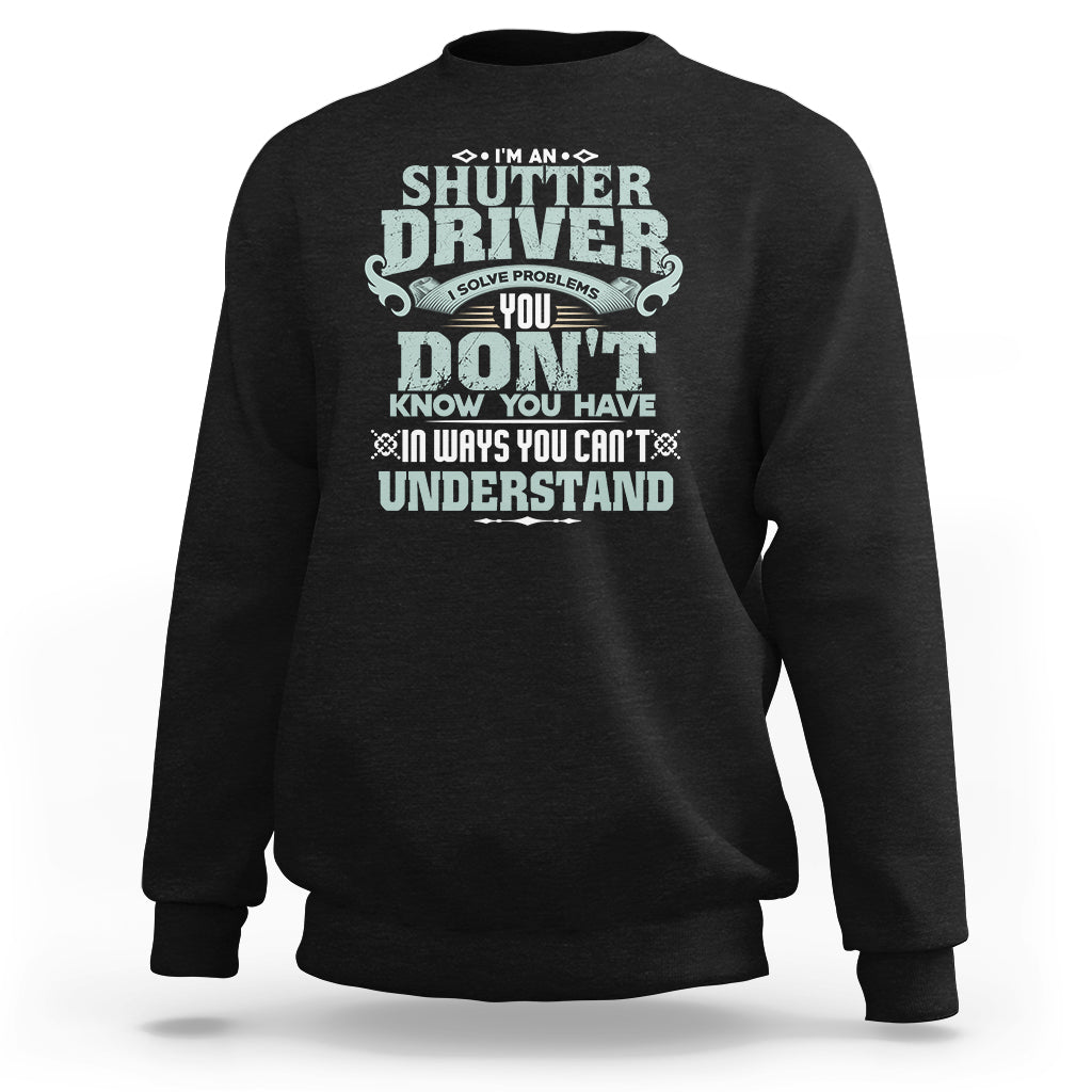 Shutter Driver Sweatshirt I Solve Problems - Wonder Print Shop