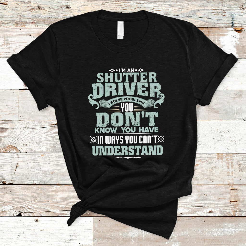 Shutter Driver T Shirt I Solve Problems - Wonder Print Shop