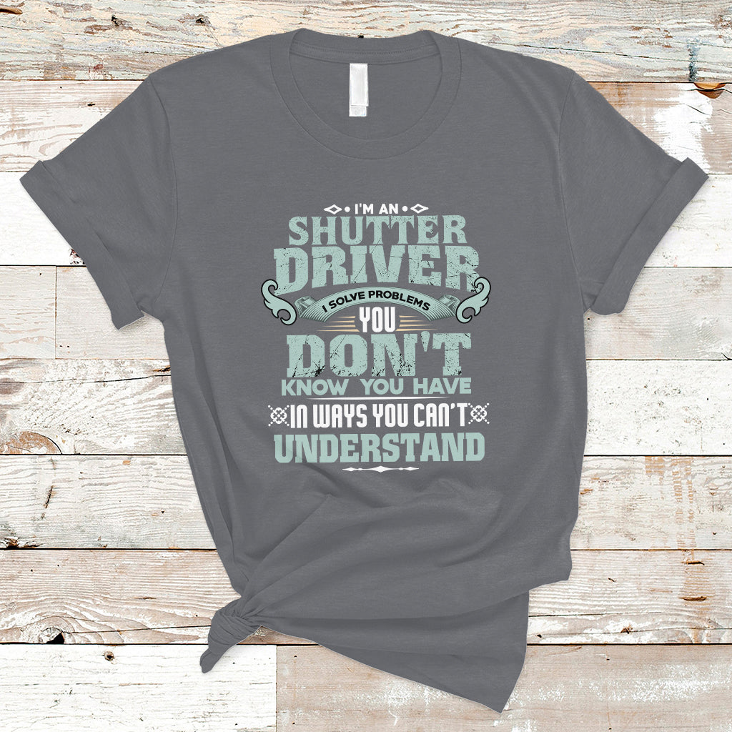 Shutter Driver T Shirt I Solve Problems - Wonder Print Shop